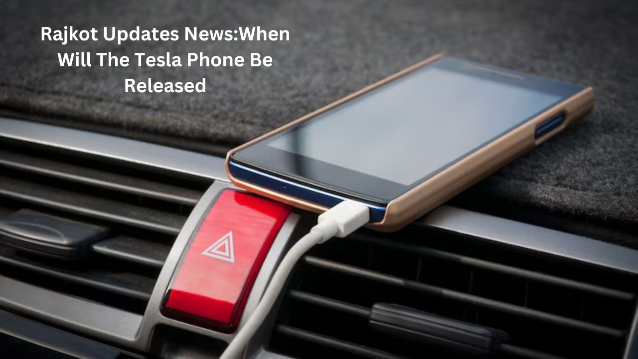 Rajkot Updates News:When Will The Tesla Phone Be Released