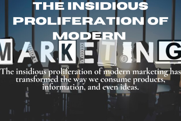 the insidious proliferation of modern marketing